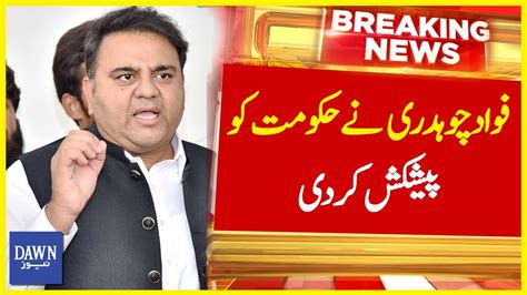 Fawad Chaudhry Nay Hukumat Ko Peshkash Kardi Breaking News Dawn