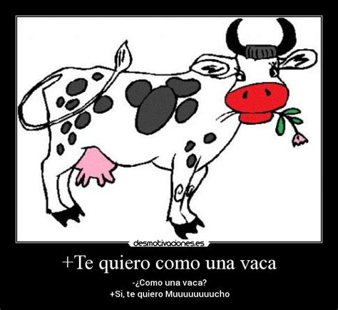 Te Quiero Como Una Vaca Desmotivaciones