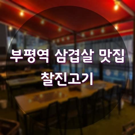 인천 부평삼겹살맛집 모임하기좋은 찰진고기 네이버 블로그