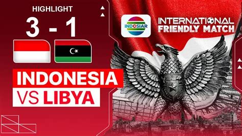 Highlight Indonesia Vs Libya International Friendly Match Youtube