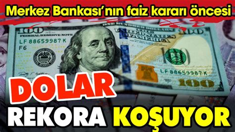 Merkez Bankas N N Faiz Karar Ncesi Dolar Rekora Ko Uyor