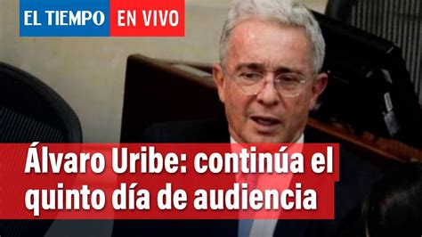 Álvaro Uribe Quinto Día De Audiencia De Preclusión El Tiempo Youtube