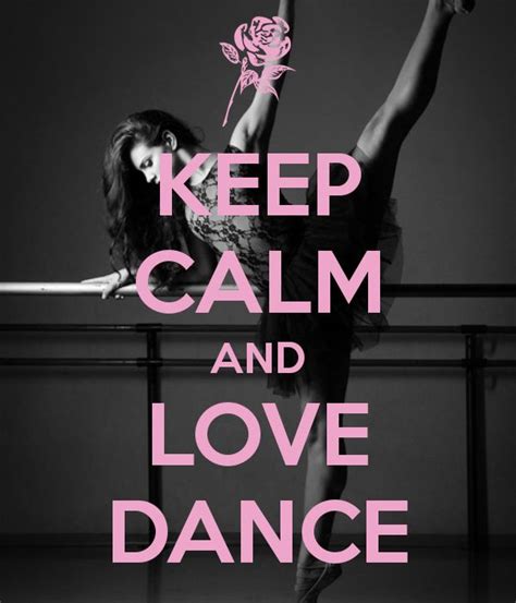 Keep Calm And Love Dance Keep Calm Dance Quotes Inspirational Keep