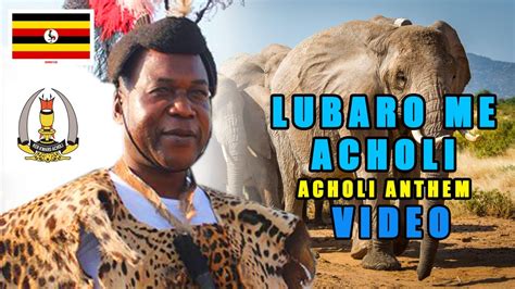 Acholi Cultural Anthem Lubaro Me Acholi Youtube