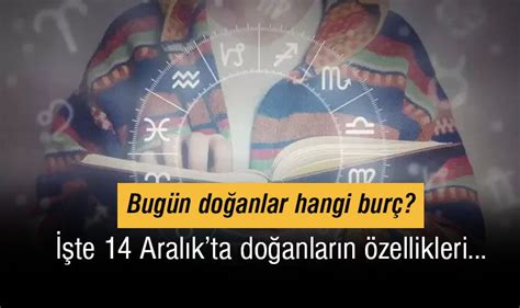 Bugün yani 14 Aralık ta doğanlar hangi burç Kişilik özellikleri neler