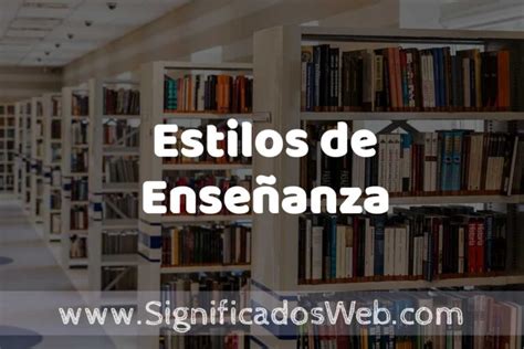 Concepto de Estilos de Enseñanza Significado y Definición