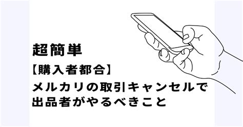 【購入者都合】メルカリの取引キャンセルで出品者がやるべきこと（超簡単です）