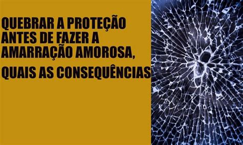 Por que não quebram a proteção antes de fazerem amarração amorosa