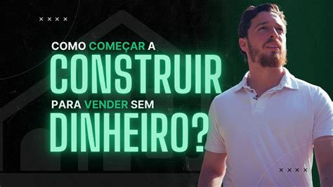 Como Come Ar A Construir Para Vender Sem Dinheiro