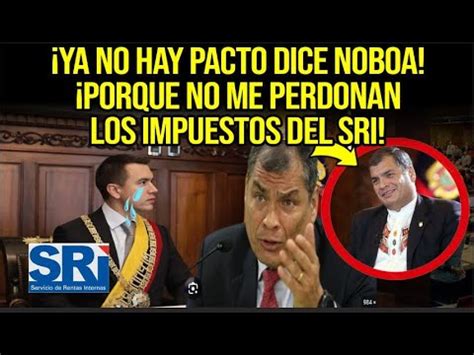 YA NO HAY PACTO LE DICE DICE NOBOA A CORREA PORQUE NO LE PERDONAN LOS