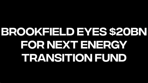 Brookfield Has Eyes On Billion For Second Energy Transition Fund