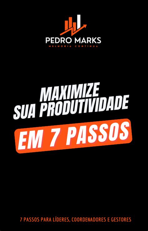 Guia Pratico Maximize Sua Produtividade Em Passos Pedro Da Silva