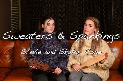 Sweaters And Spankings Stevie And Skylar Rose Spanking Conversations