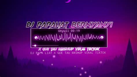 Dj Old Papaliat Bernyanyi X Gue Tau Mashup Viral Tiktok By Unyull Yete