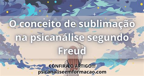 O Conceito de Sublimação na Psicanálise Segundo Freud Psicanálise em