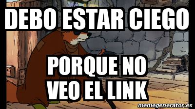 Meme Personalizado Debo Estar Ciego PorQUE NO VEO EL LINK 33151238