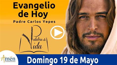 Evangelio De Hoy Domingo 19 De Mayo De 2019 L Padre Carlos Yepes YouTube