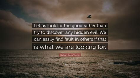 Nathan Eldon Tanner Quote Let Us Look For The Good Rather Than Try To