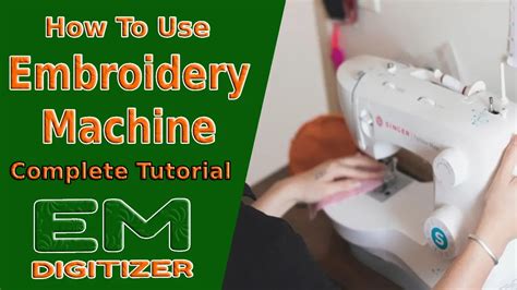 How To Use Embroidery Machine - Complete Tutorial » EMDIGITIZER