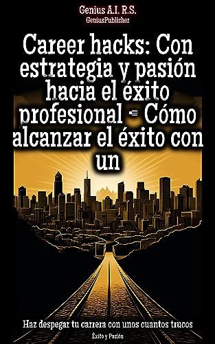 Career Hacks Con Estrategia Y Pasi N Hacia El Xito Profesional C Mo