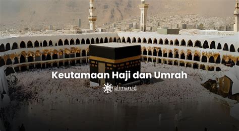 Keutamaan Haji Dan Umrah Aliman Id Sarana Penyubur Keimanan