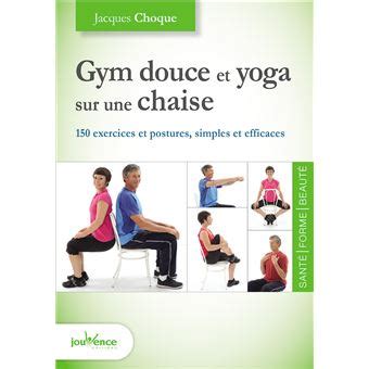 Gym Douce Et Yoga Sur Une Chaise 150 Exercices Et Postures Simples Et