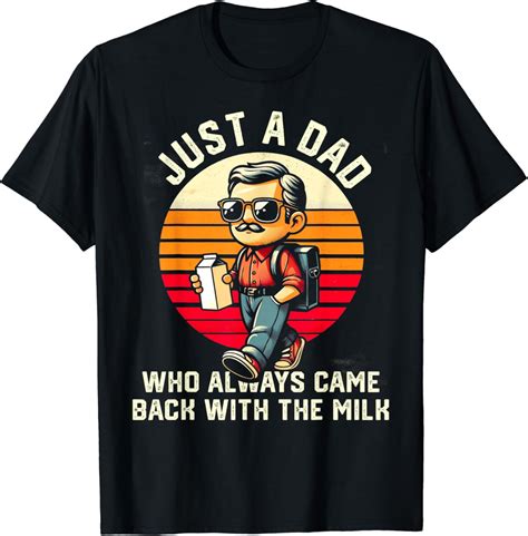 Hot Trending T Shirt With Just A Dad Who Always Came Back With The Milk Fathers Day Walmart
