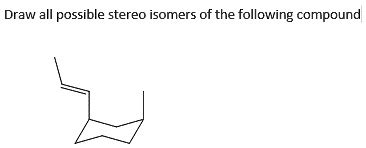 Solved Draw All Possible Stereo Isomers Of The Following Compound