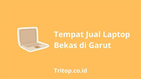 Tempat Jual Laptop Bekas Di Garut Tritop