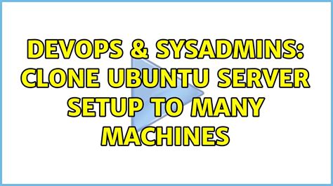 DevOps SysAdmins Clone Ubuntu Server Setup To Many Machines 4