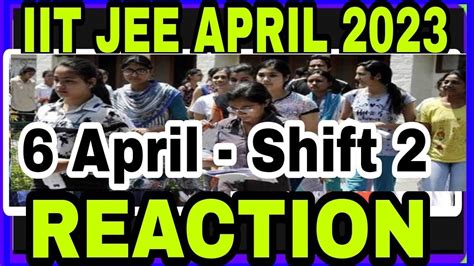 Iit Jee Exam 6 April Students Reaction Shift 2 Reaction 6 April Iit