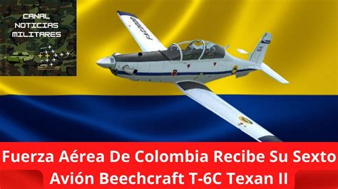 Fuerza Aérea De Colombia Recibe Su Sexto Avión Beechcraft T 6C Texan II