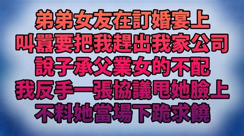 弟弟女友在訂婚宴上！叫囂要把我趕出我家公司！說子承父業女的不配！我反手一張協議甩她臉上！不料她當場下跪求饒！ Youtube