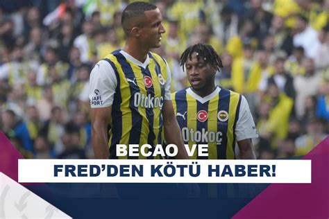 Fenerbah Ede Becao Ve Fredin Sakatl Belli Oldu Asist Analiz