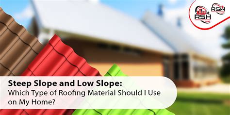 Steep Slope And Low Slope Roofs Which Is Best For Your Home