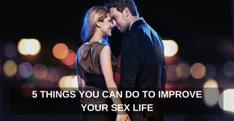 5 THINGS YOU CAN DO TO IMPROVE YOUR SEX LIFE