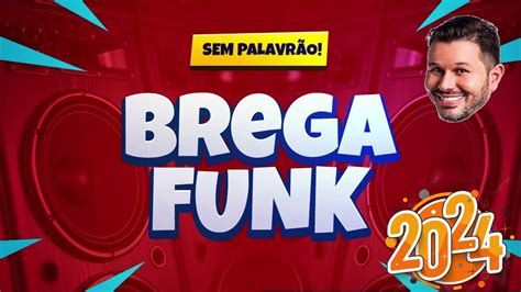 Brega Funk 2023 2024 As Melhores Sem Palavrão Youtube