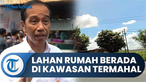 Lahan Rumah Hadiah Negara Untuk Jokowi Berada Di Kawasan Termahal Di