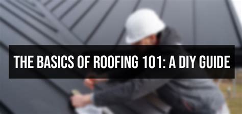 The Basics Of Roofing 101 A Diy Guide