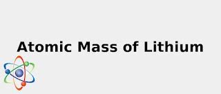 Atomic Mass of Lithium☢️ (& Secrets: Sources, Uses and more...) rev. 2022