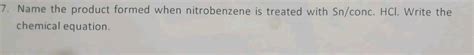 7 Name The Product Formed When Nitrobenzene Is Treated With Sn Conc