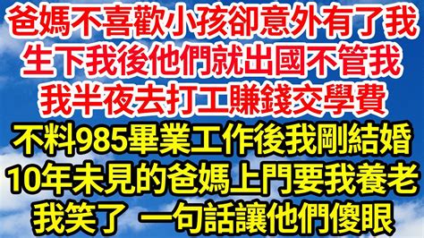 爸媽不喜歡小孩卻意外有了我，生下我後他們就出國了不管我，我半夜去打工賺錢交學費，不料985畢業工作後我剛結婚，10年未見的爸媽上門要我養老，我笑了 一句話讓他們傻眼 笑看人生情感生活