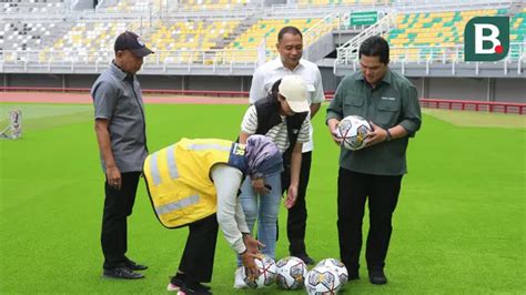 Piala Dunia U Erick Thohir Beri Pujian Untuk Kesiapan Stadion