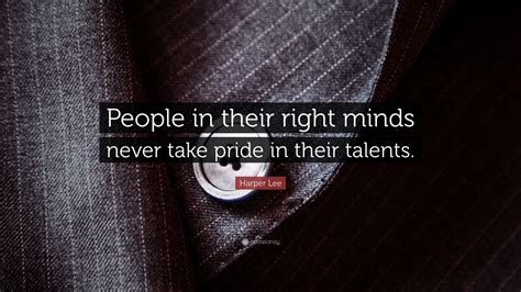 Harper Lee Quote People In Their Right Minds Never Take Pride In