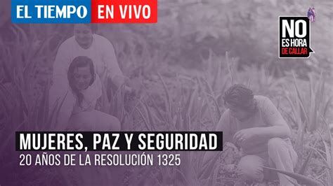 El Tiempo en Vivo Mujeres paz y seguridad 20 años de la Resolución