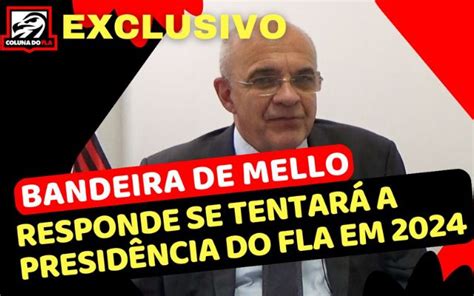 Bandeira De Mello Revela Se Tentar Presid Ncia Coluna Do Fla