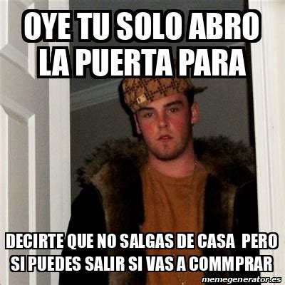 Meme Scumbag Steve OYE TU SOLO ABRO LA PUERTA PARA DECIRTE QUE NO