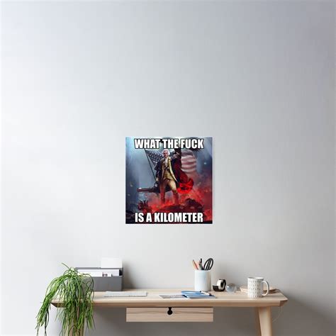What The Fuck Is A Kilometer George Washington Meme Poster For Sale