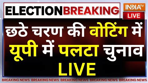 Up 6th Phase Voting Lok Sabha Election छठे चरण की वोटिंग में यूपी में