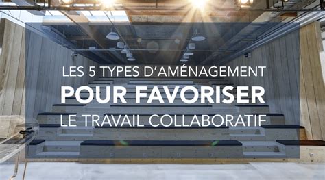 5 types daménagement pour favoriser le travail collaboratif